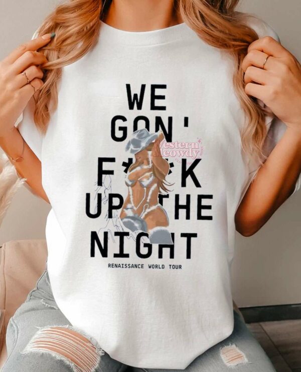 We Gon’ F*ck Up The Night Tee – Renaissance Tour