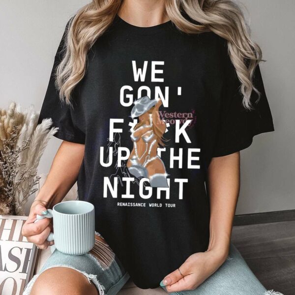 We Gon’ F*ck Up The Night Tee – Renaissance Tour