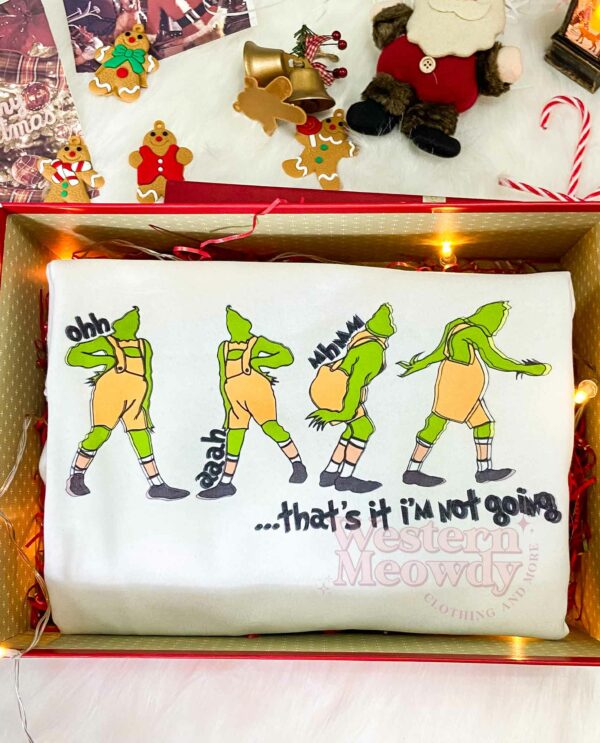 Grinch That’s it not going Xmas Sweatshirt