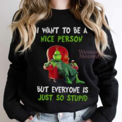 I Want To Be A Nice Person But Everyone Is Just So Stupid Grinch Sweatshirt