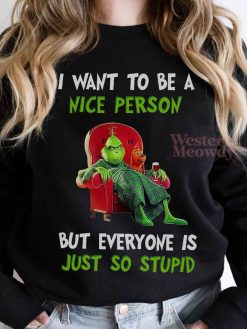 I Want To Be A Nice Person But Everyone Is Just So Stupid Grinch Sweatshirt