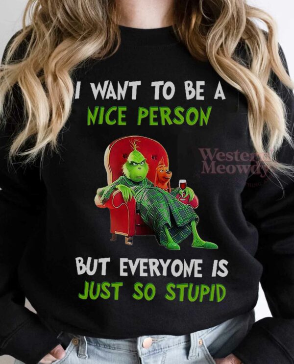 I Want To Be A Nice Person But Everyone Is Just So Stupid Grinch Sweatshirt