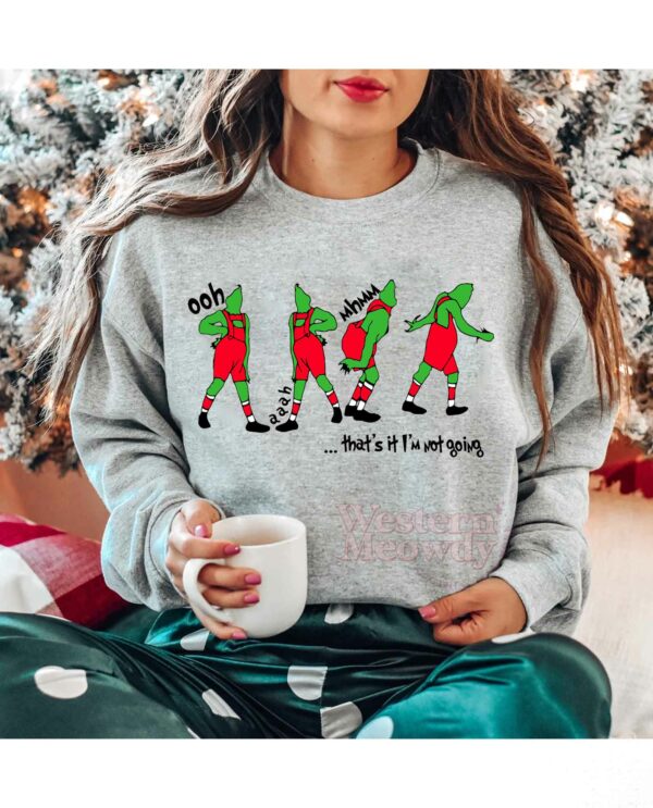 Grinch Oohh Aahh Mhmm That’s It I’m not going Sweatshirt
