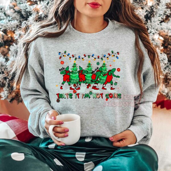 Grinch That’s It I’m not going Sweatshirt