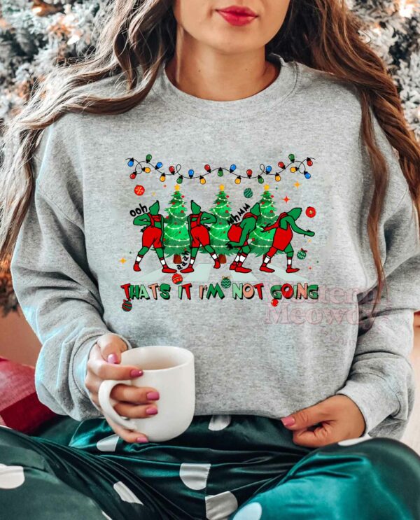 Grinch That’s It I’m not going Sweatshirt