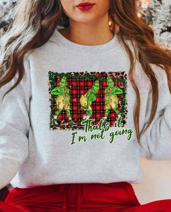 Christmas Grinch I’m Not Going Sweatshirt