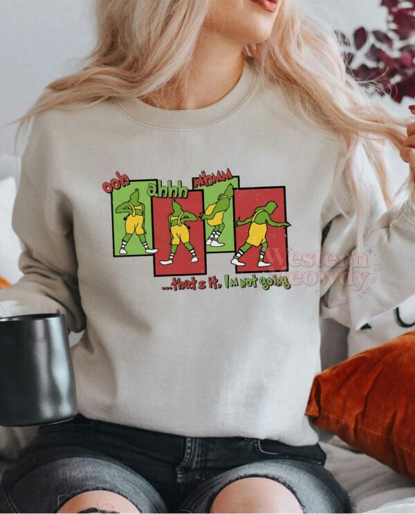 Grinch Oohh Ahhhh Mhmm I am not going Sweatshirt