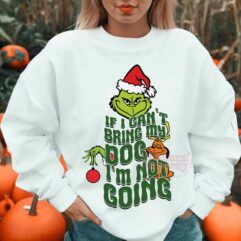 Grinch If I Cant Bring My Dog I am not Going Sweatshirt