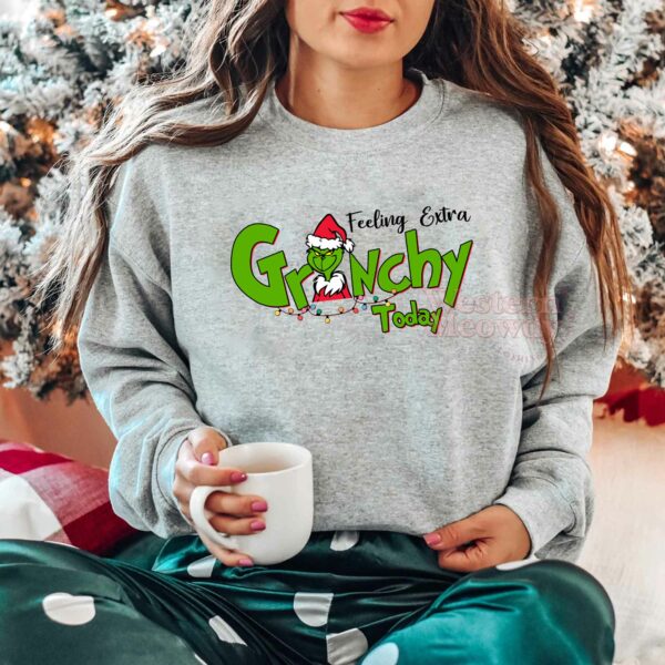 Feeling Extra Grinchy Today Christmas Grinch Sweatshirt Hoodie