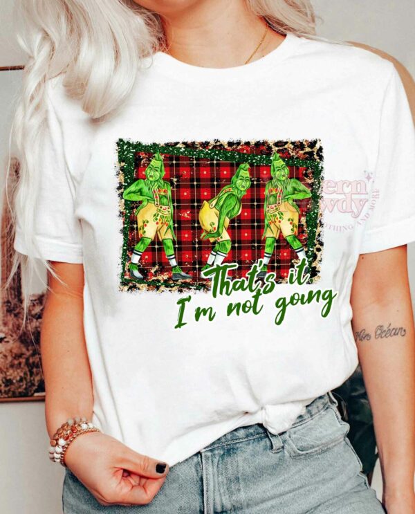 Christmas Grinch I’m Not Going Sweatshirt