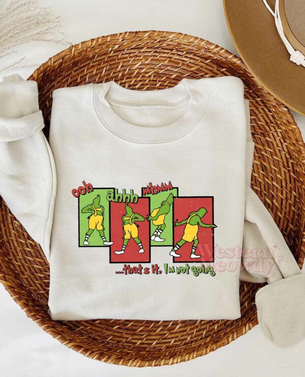 Grinch Oohh Ahhhh Mhmm I am not going Sweatshirt