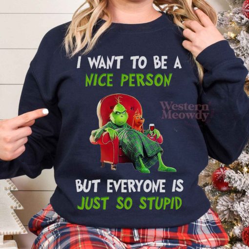 I Want To Be A Nice Person But Everyone Is Just So Stupid Grinch Sweatshirt