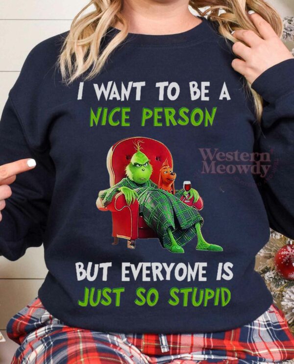 I Want To Be A Nice Person But Everyone Is Just So Stupid Grinch Sweatshirt