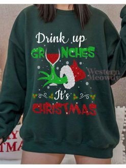 Drink Up Grinches It’s Christmas Sweatshirt