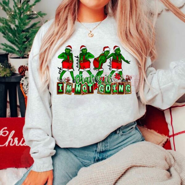 Grinch Not Goin On Xmas Sweatshirt