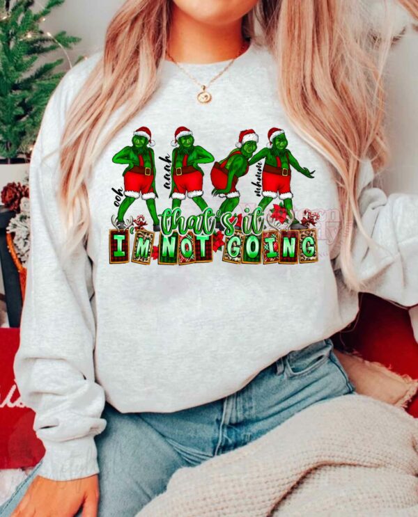 Grinch Not Goin On Xmas Sweatshirt