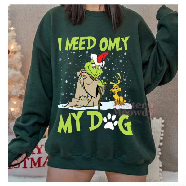 Grinch I Need Only My Dog Sweatshirt