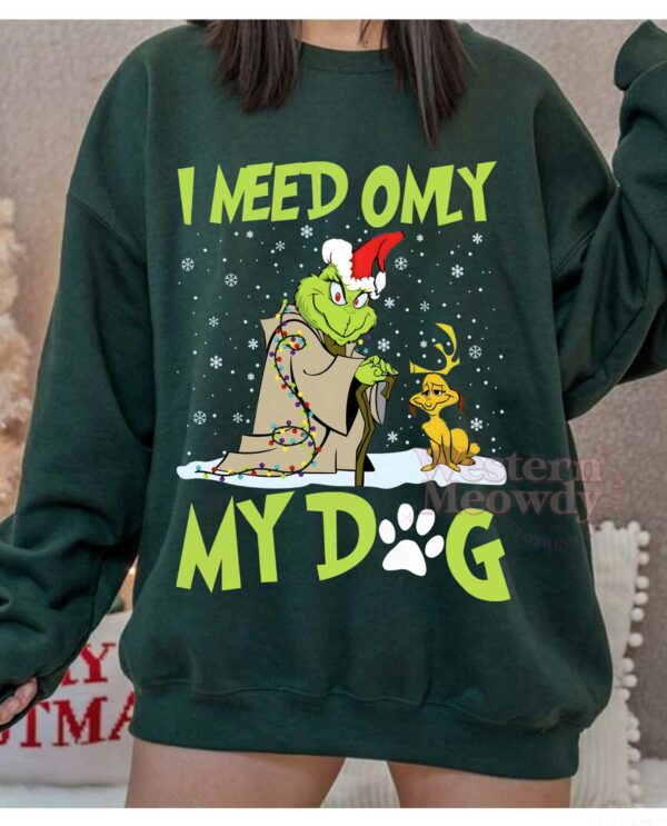 Grinch I Need Only My Dog Sweatshirt