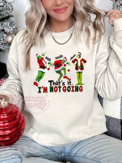 Grinch ooh aaah mhmm That’s it I’m not Goin’ Sweatshirt