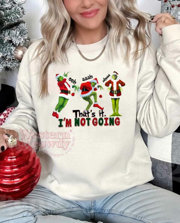 Grinch ooh aaah mhmm That’s it I’m not Goin’ Sweatshirt