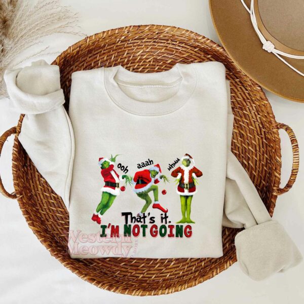 Grinch ooh aaah mhmm That’s it I’m not Goin’ Sweatshirt