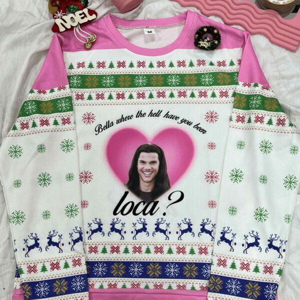 bella where the hell have you been loca Ugly Sweater