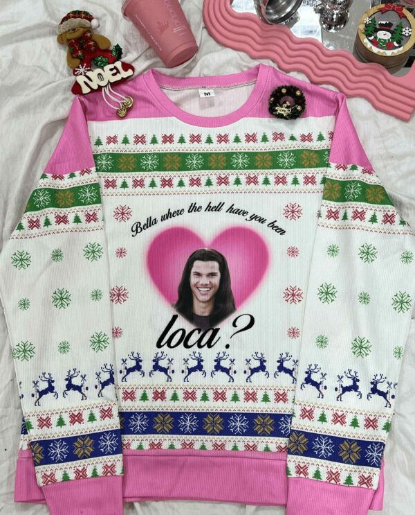 bella where the hell have you been loca Ugly Sweater