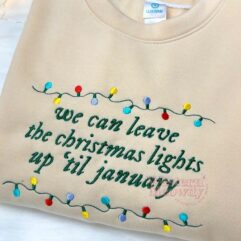 We Can Leave the Christmas Lights up til January Embroidered Sweatshirt