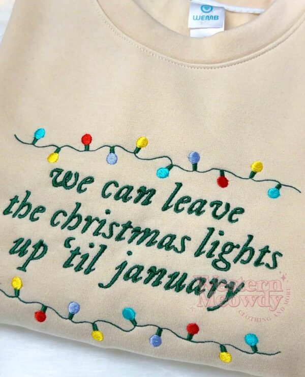 We Can Leave the Christmas Lights up til January Embroidered Sweatshirt
