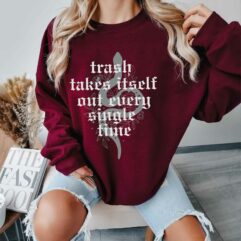 TS The Trash Takes Itself Out Every Single Time Sweatshirt TS The Trash Takes Itself Out Every Single Time Sweatshirt