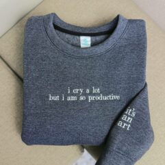 TS – i cry a lot but i am so productive Embroidered Sweatshirt
