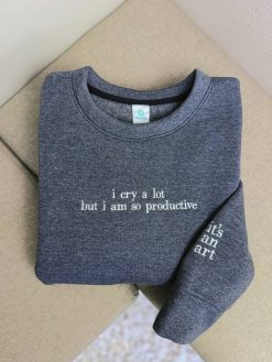 TS – i cry a lot but i am so productive Embroidered Sweatshirt