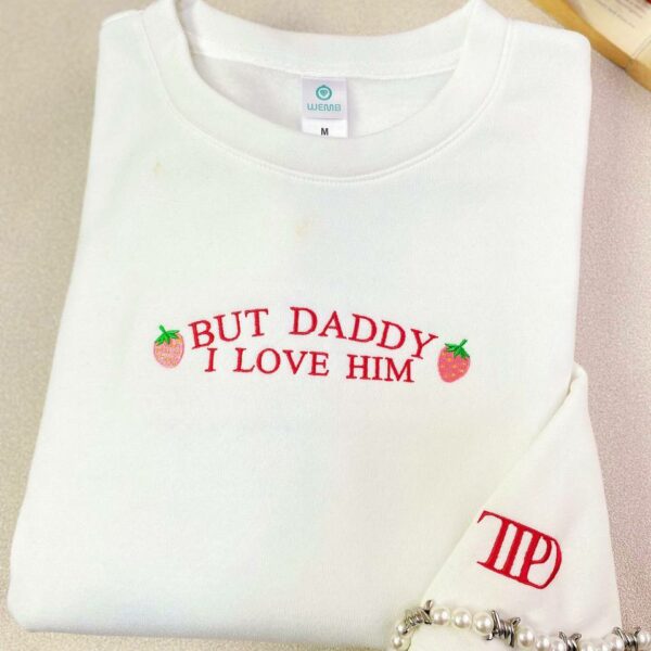 TS – But Daddy I Love Him Embroidered Sweatshirt