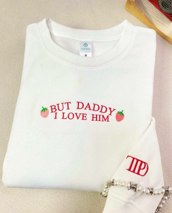 TS – But Daddy I Love Him Embroidered Sweatshirt