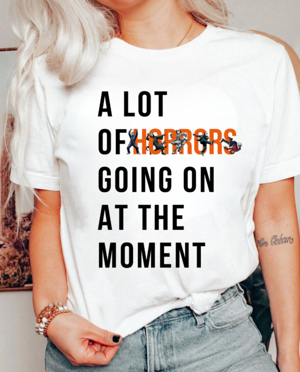 A Lot Of Horror Going On At The Moment Halloween Shirt