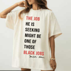 The Job He Is Seeking Might Be One Of  Those Black Jobs Shirt
