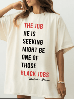 The Job He Is Seeking Might Be One Of  Those Black Jobs Shirt