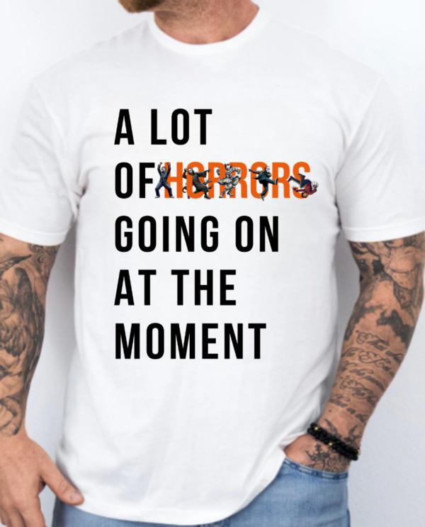 A Lot Of Horror Going On At The Moment Halloween Shirt