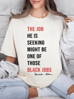 The Job He Is Seeking Might Be One Of  Those Black Jobs Shirt