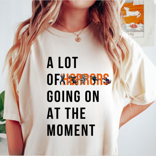 A Lot Of Horror Going On At The Moment Halloween Shirt