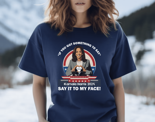 Say it to my face shirt