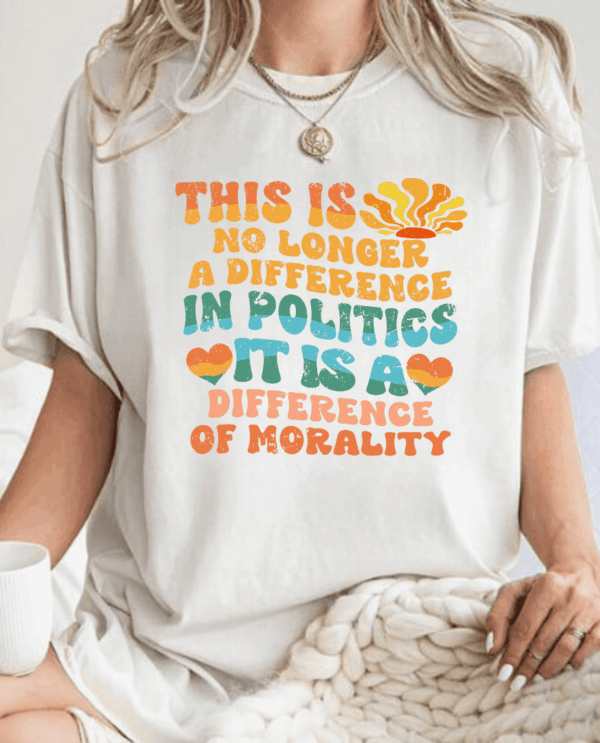 Difference In Morality Not Politics T-shirt/ Sweatshirt/ Hoodie