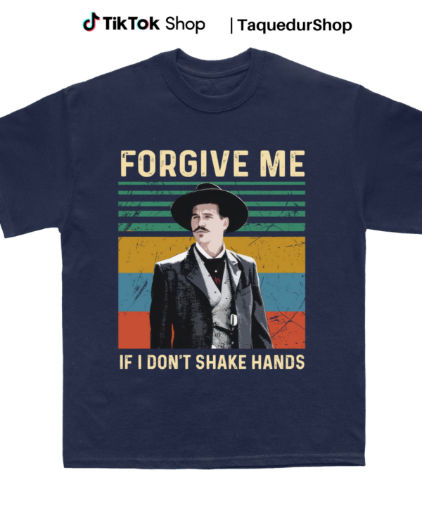 Doc Holiday Forgive me if I dont shake hands Shirt, Country Shirt, Country Southern Shirt, Huckleberry Gift Shirt, Country Southern Tee, Tombstone Tee