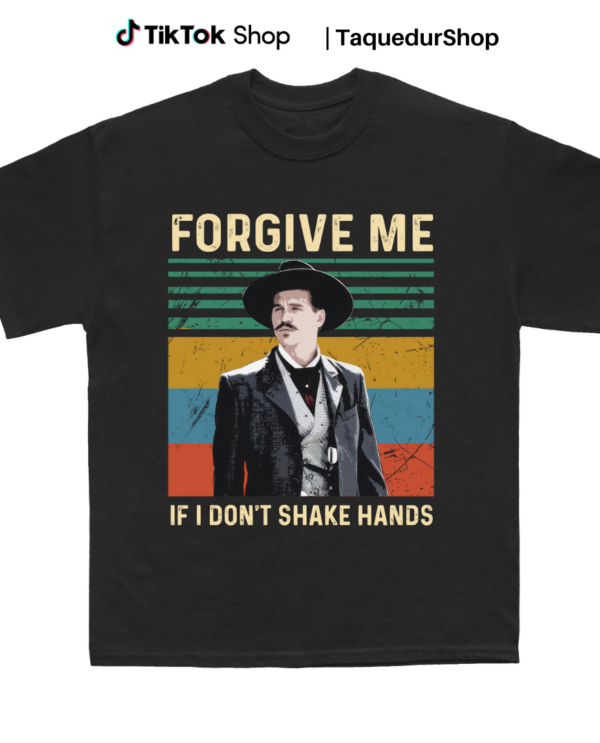 Doc Holiday Forgive me if I dont shake hands Shirt, Country Shirt, Country Southern Shirt, Huckleberry Gift Shirt, Country Southern Tee, Tombstone Tee