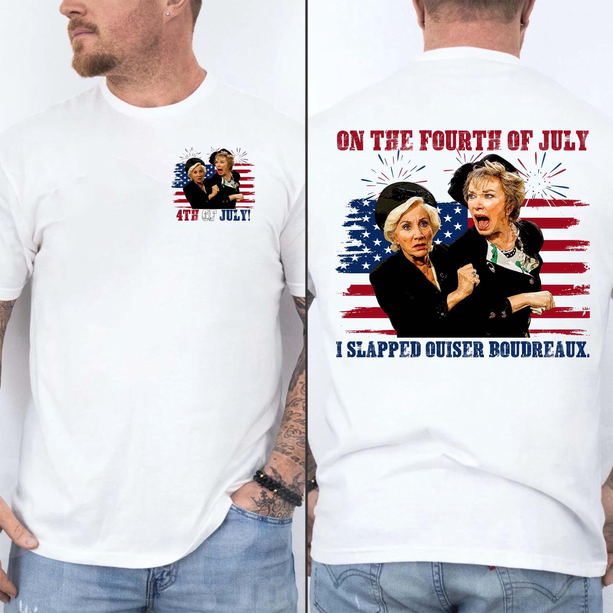 I Slapped Ouiser Boudreaux 4th Of July 2 Sides T-Shirt I Slapped Ouiser Boudreaux 4th Of July 2 Sides T-Shirt