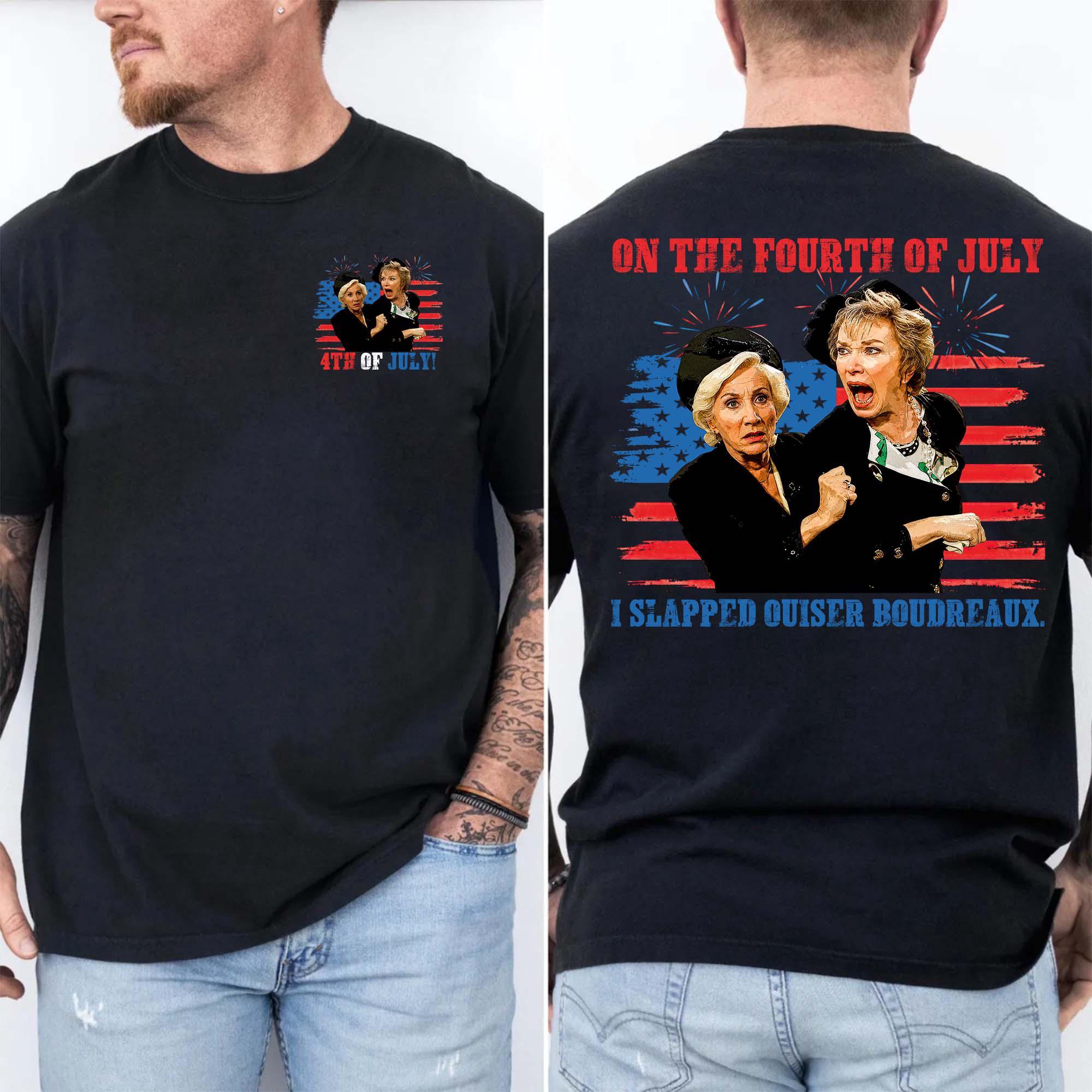 I Slapped Ouiser Boudreaux 4th Of July 2 Sides T-Shirt I Slapped Ouiser Boudreaux 4th Of July 2 Sides T-Shirt